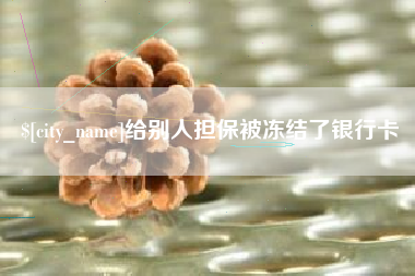 伊春给别人担保被冻结了银行卡