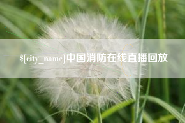 伊春中国消防在线直播回放