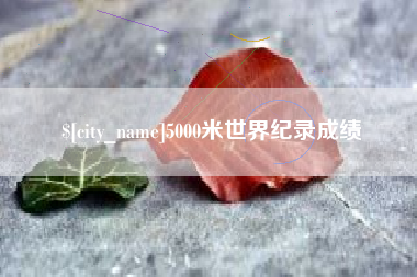 伊春5000米世界纪录成绩