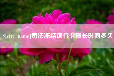 伊春司法冻结银行卡最长时间多久