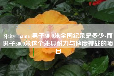 伊春男子5000米全国纪录是多少-而男子5000米这个兼具耐力与速度挑战的项目