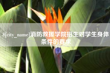 伊春消防救援学院招生对学生身体条件的要求
