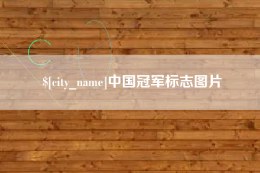 伊春中国冠军标志图片