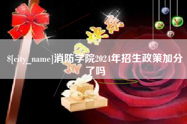 伊春消防学院2024年招生政策加分了吗
