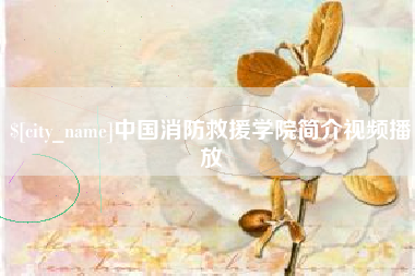 伊春中国消防救援学院简介视频播放
