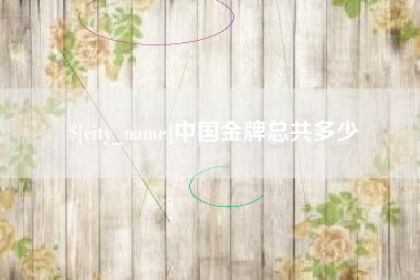 伊春中国金牌总共多少