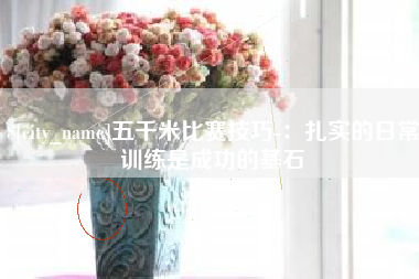伊春五千米比赛技巧-：扎实的日常训练是成功的基石