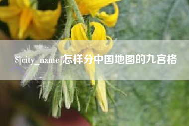 伊春怎样分中国地图的九宫格