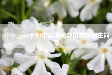 伊春2021中国消防救援学院招生简章