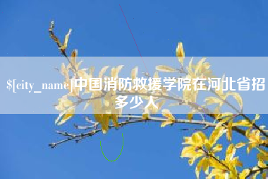 伊春中国消防救援学院在河北省招多少人