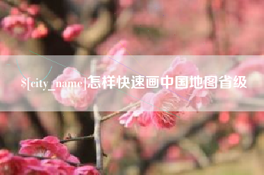 伊春怎样快速画中国地图省级