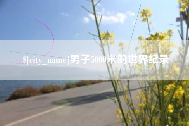 伊春男子5000米的世界纪录