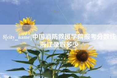 伊春中国消防救援学院报考分数线浙江录取多少