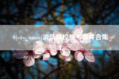 伊春消防院校报考条件合集